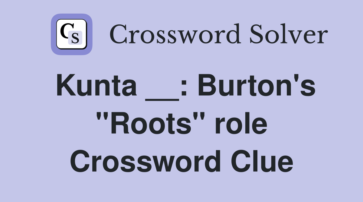 Kunta __: Burton's "Roots" role Crossword Clue