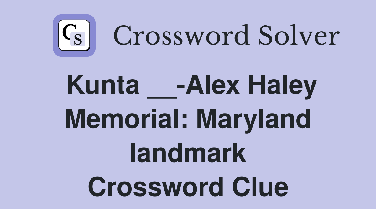 Kunta __-Alex Haley Memorial: Maryland landmark Crossword Clue