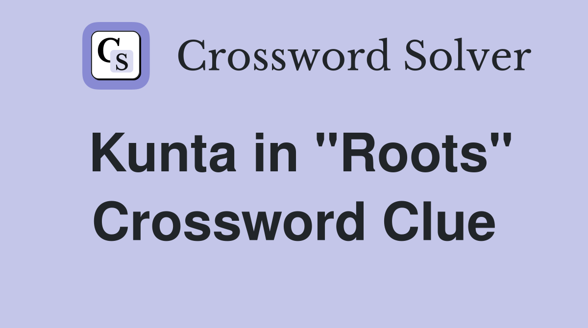 Kunta in "Roots" Crossword Clue
