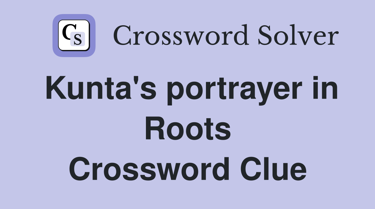 Kunta's portrayer in Roots Crossword Clue