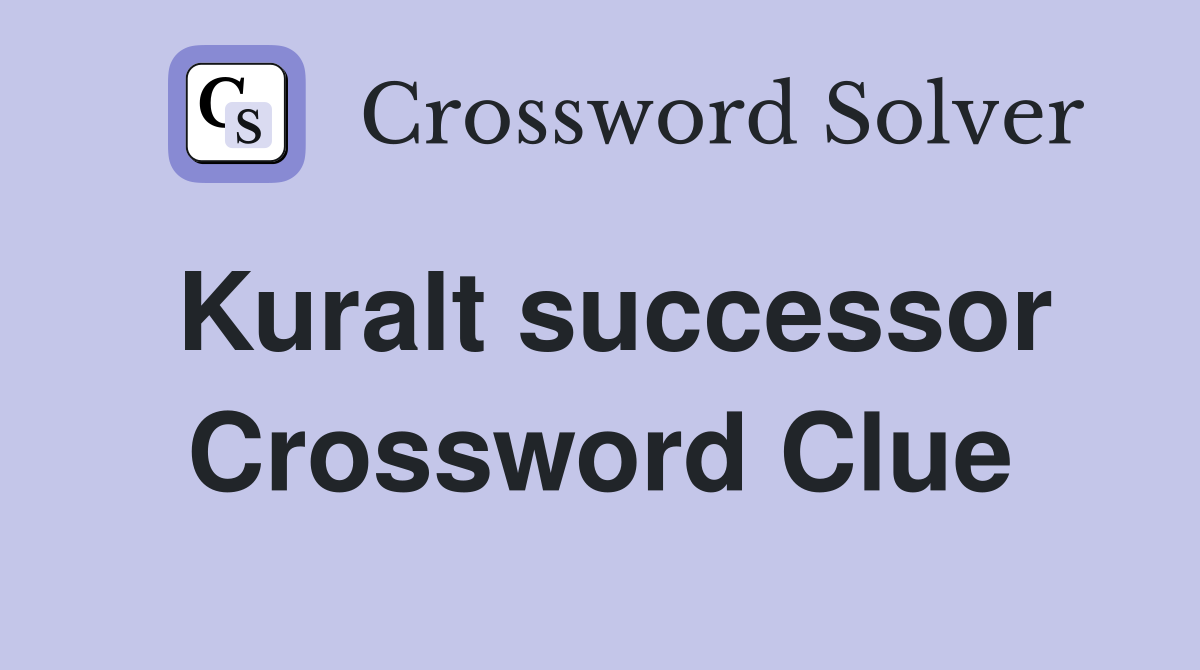 Kuralt successor Crossword Clue