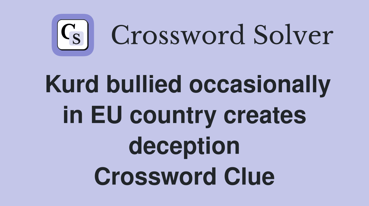 Kurd bullied occasionally in EU country creates deception Crossword Clue