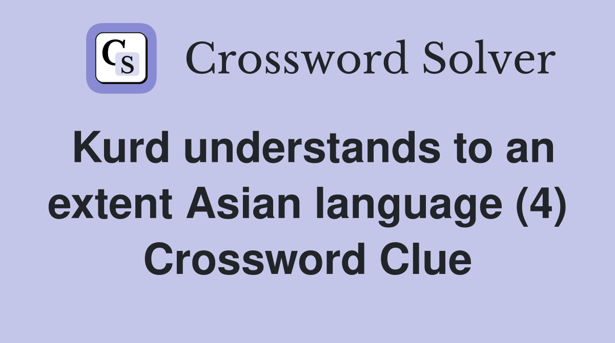 Kurd understands to an extent Asian language (4) Crossword Clue