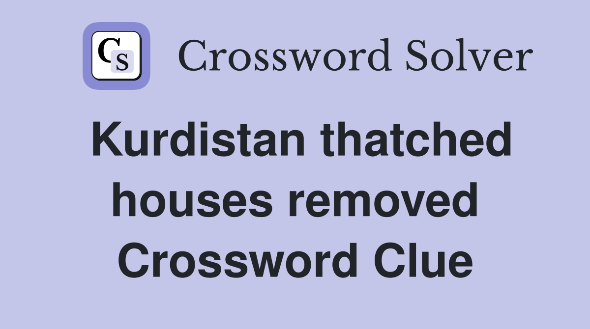 Kurdistan thatched houses removed Crossword Clue