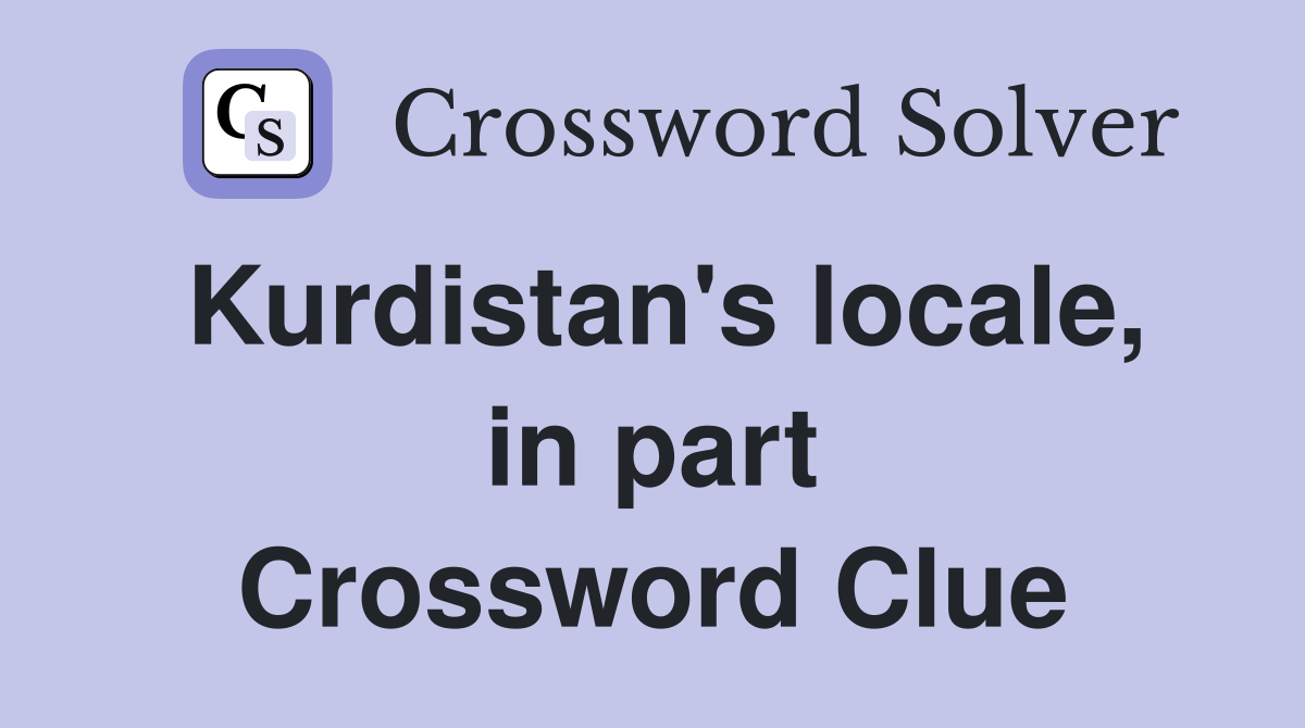 Kurdistan's locale, in part Crossword Clue