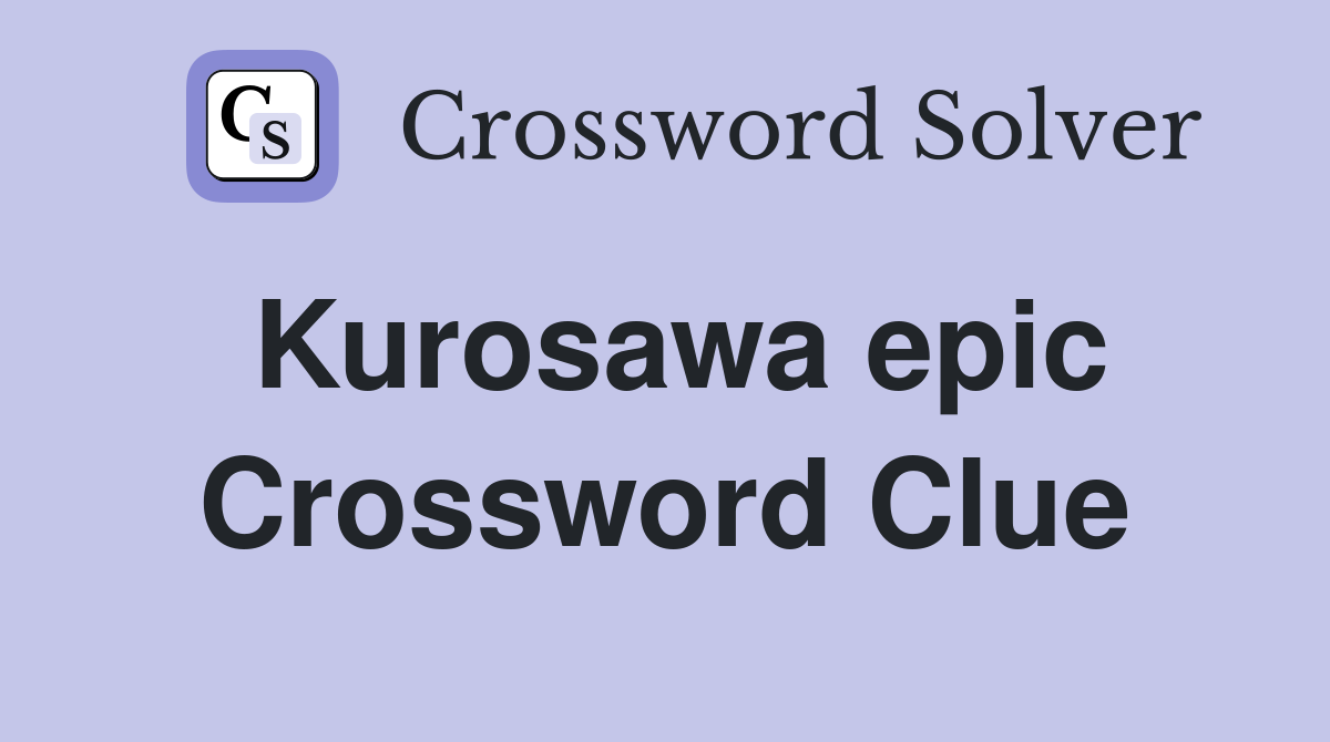 Kurosawa epic Crossword Clue