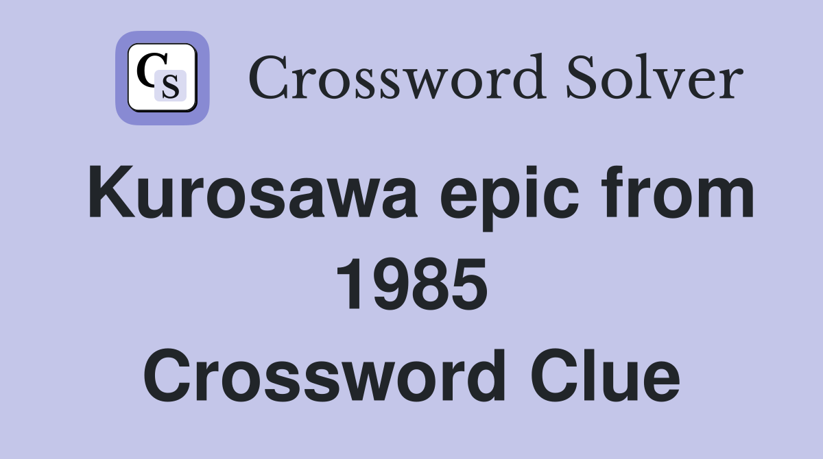 Kurosawa epic from 1985 Crossword Clue