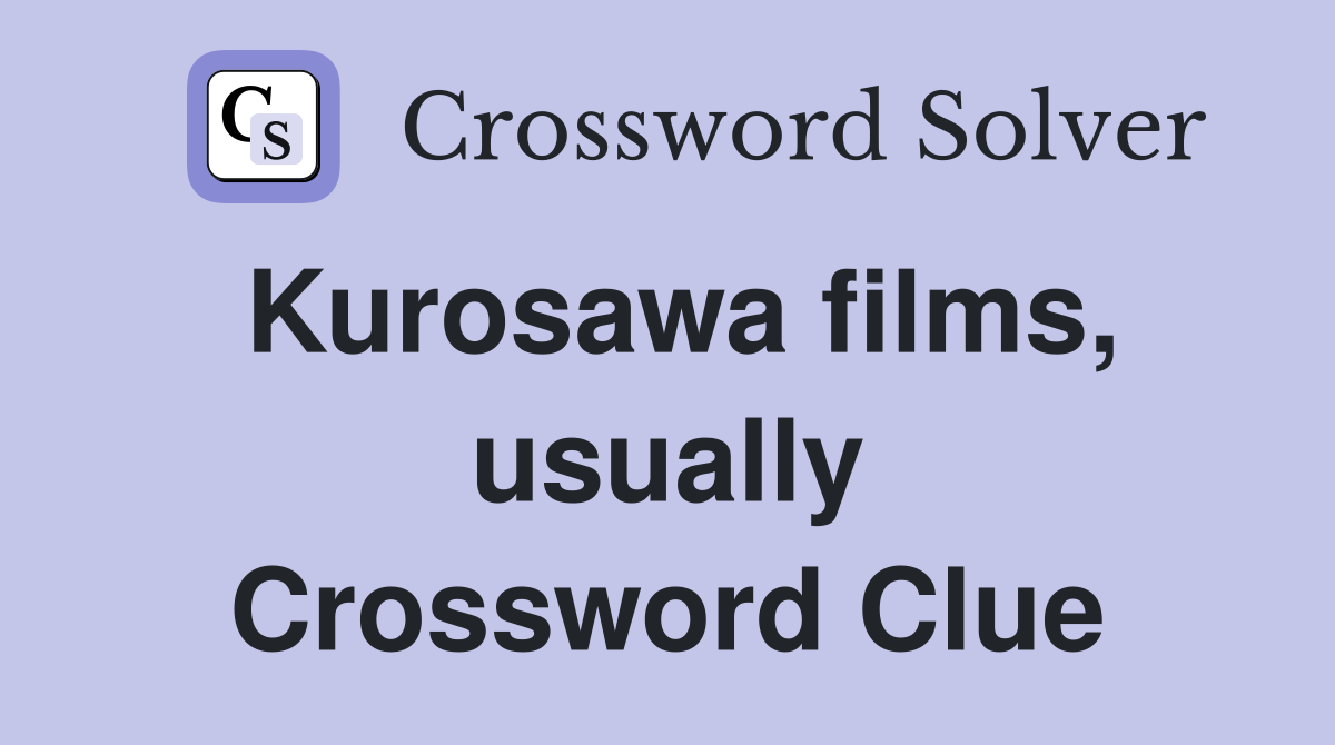 Kurosawa films, usually Crossword Clue