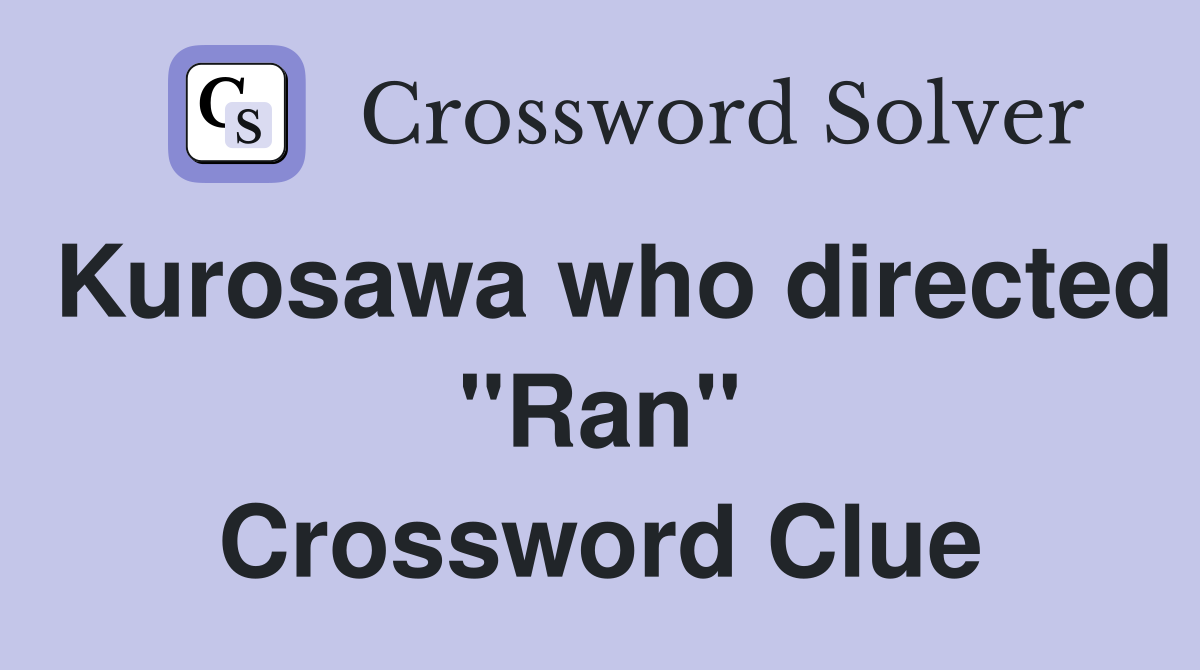 Kurosawa who directed "Ran" Crossword Clue