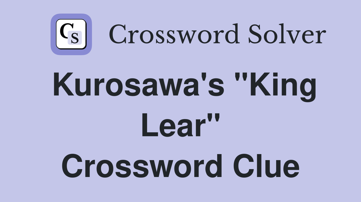 Kurosawa's "King Lear" Crossword Clue