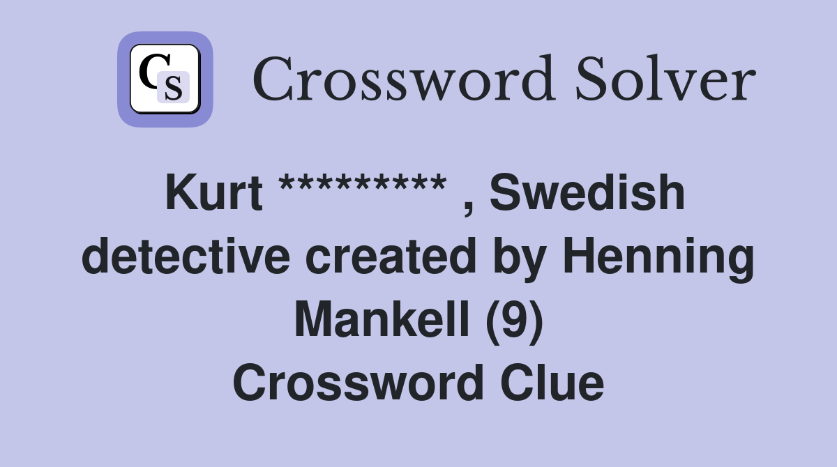 Kurt ********* , Swedish detective created by Henning Mankell (9) Crossword Clue