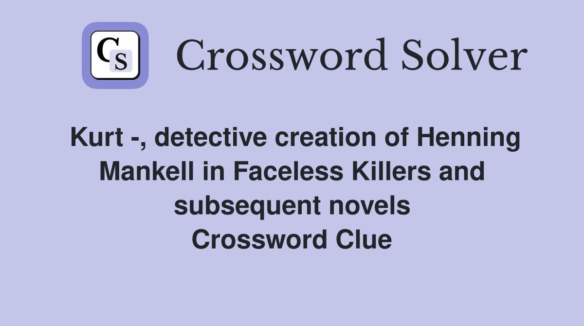 Kurt -, detective creation of Henning Mankell in Faceless Killers and subsequent novels Crossword Clue