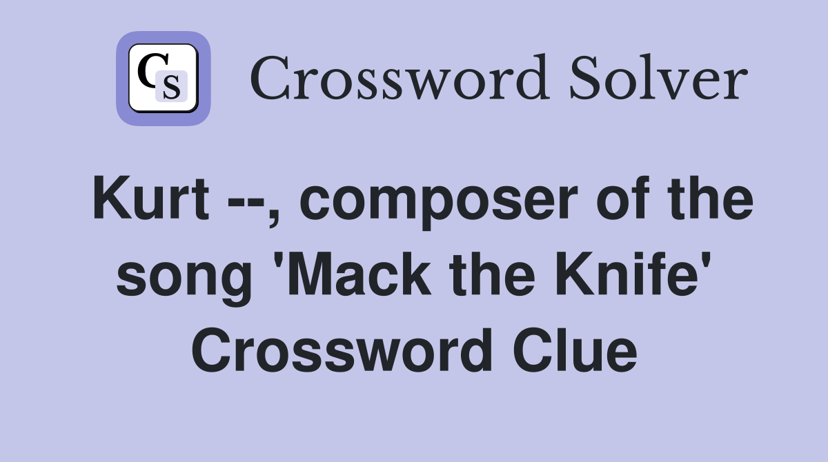 Kurt --, composer of the song 'Mack the Knife' Crossword Clue