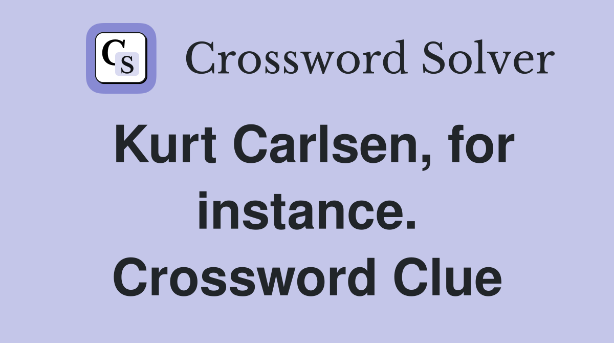 Kurt Carlsen, for instance. Crossword Clue