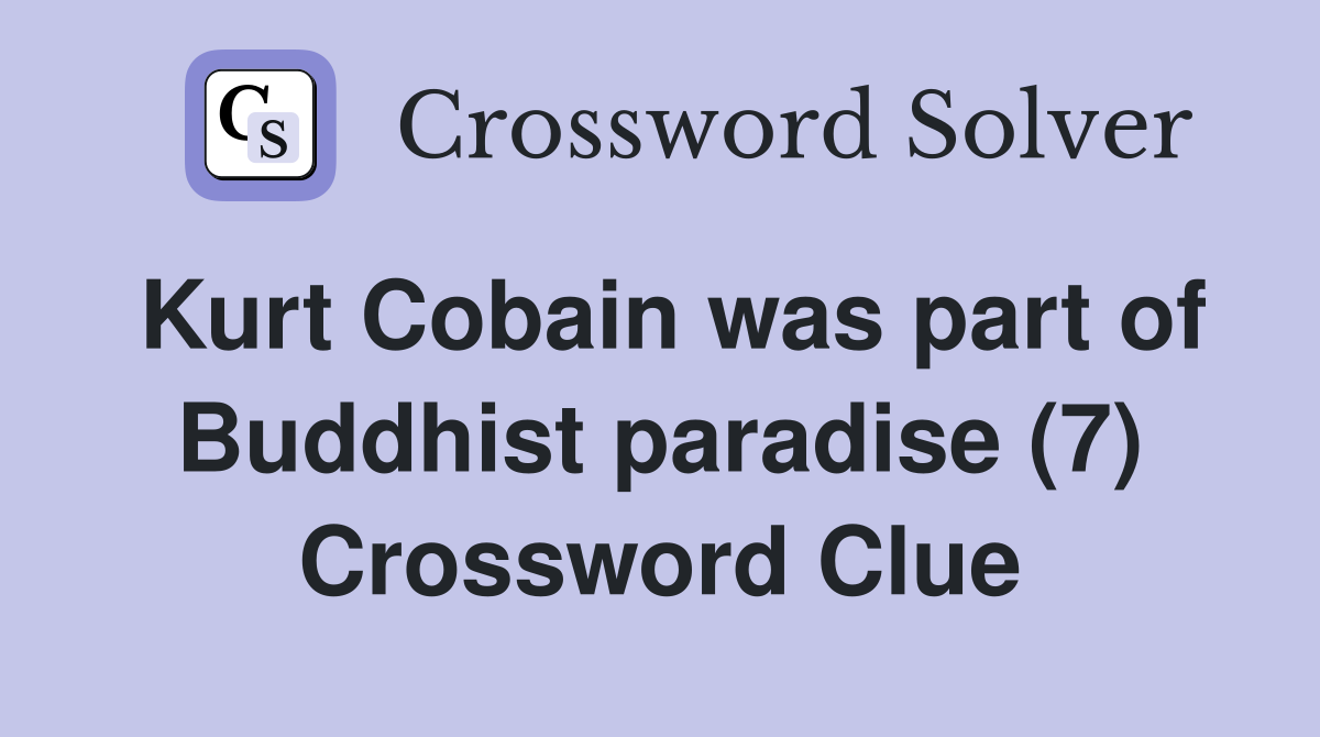 Kurt Cobain was part of Buddhist paradise (7) Crossword Clue
