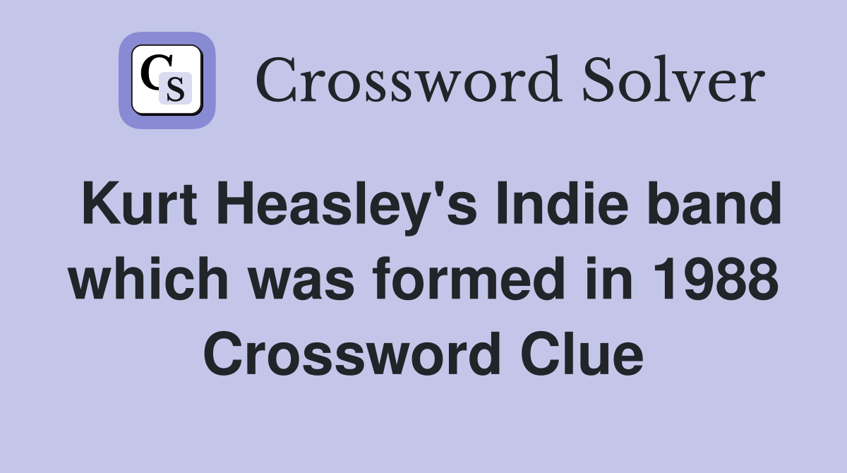 Kurt Heasley's Indie band which was formed in 1988 Crossword Clue