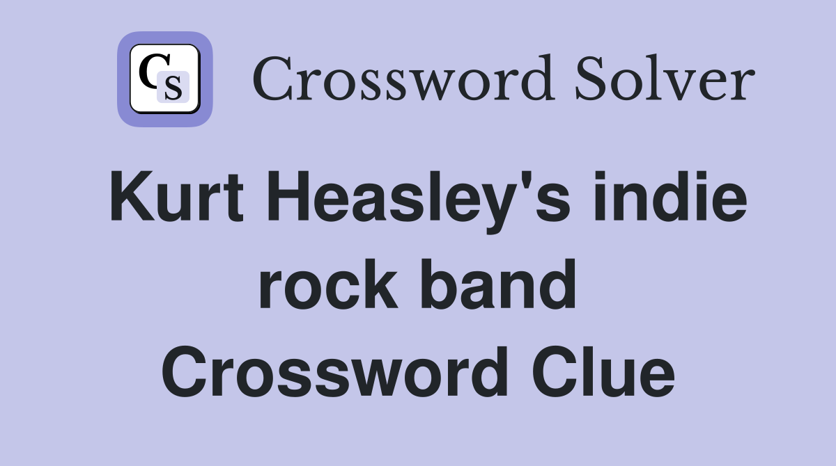 Kurt Heasley's indie rock band Crossword Clue