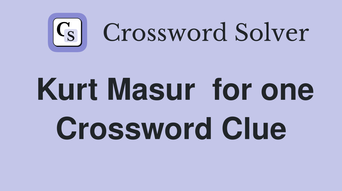 Kurt Masur  for one Crossword Clue