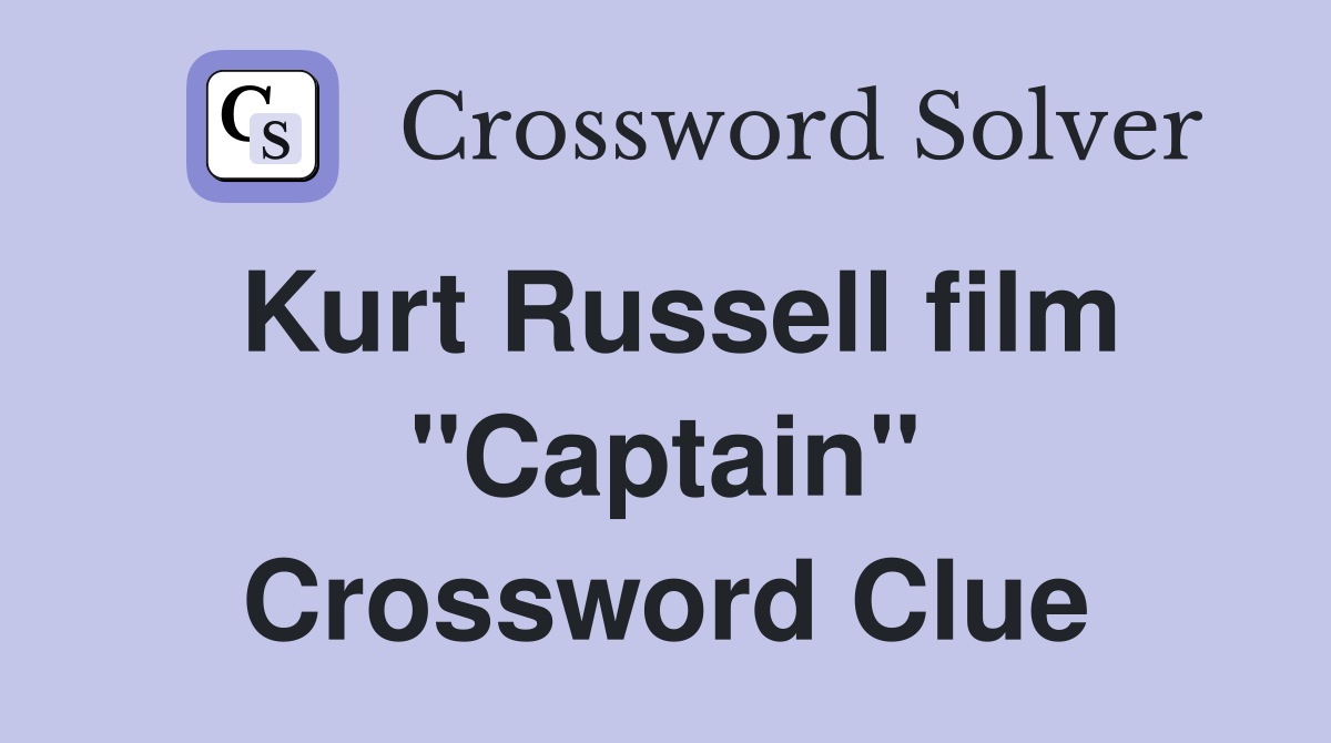 Kurt Russell film "Captain" Crossword Clue