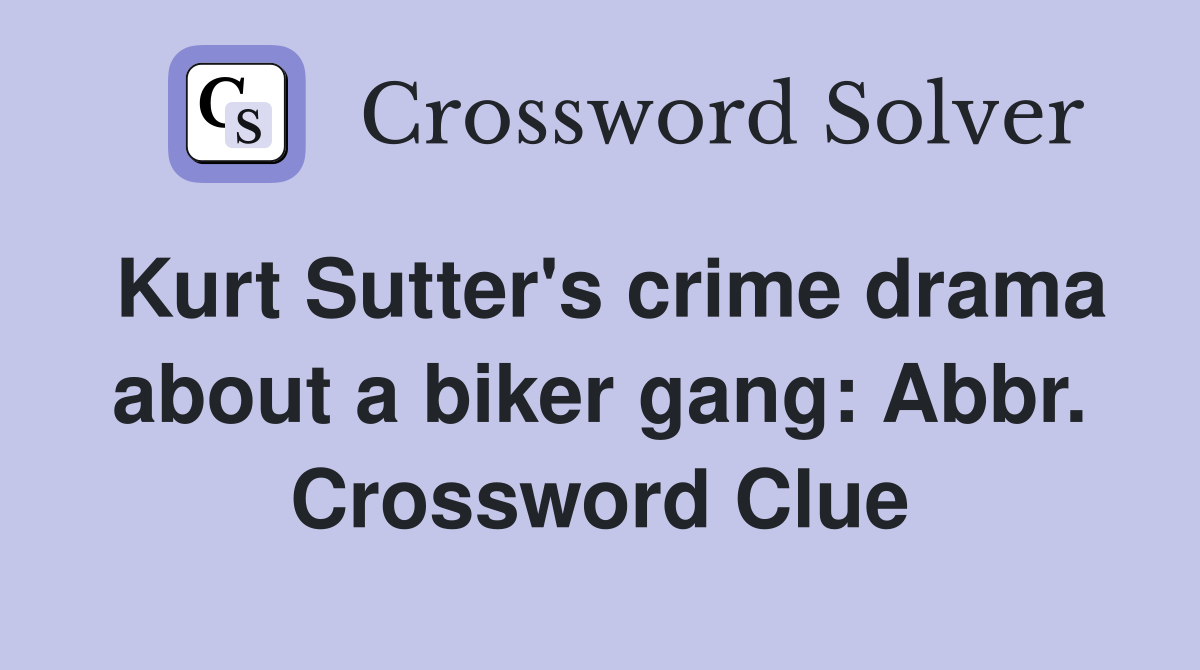 Kurt Sutter's crime drama about a biker gang: Abbr. Crossword Clue