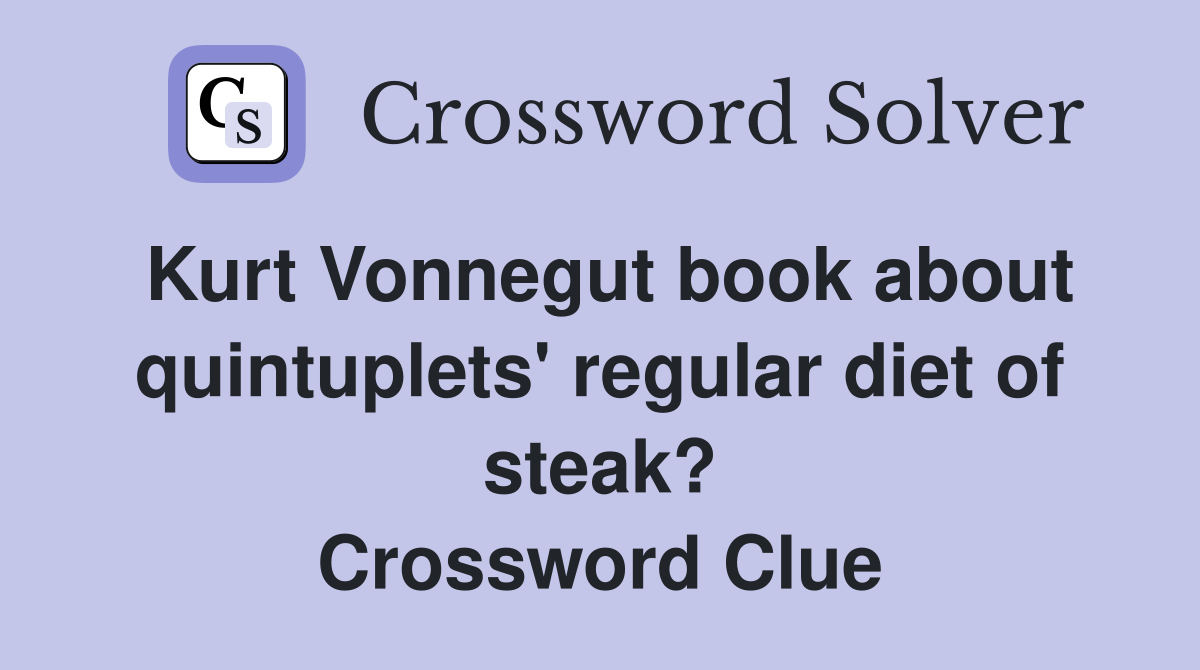 Kurt Vonnegut book about quintuplets' regular diet of steak? Crossword Clue