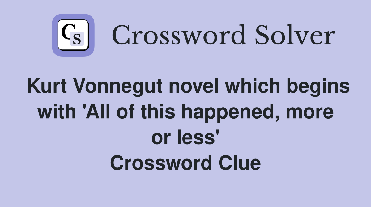 Kurt Vonnegut novel which begins with 'All of this happened, more or less' Crossword Clue