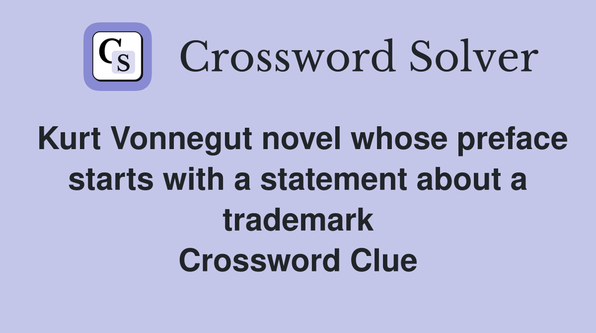 Kurt Vonnegut novel whose preface starts with a statement about a trademark Crossword Clue