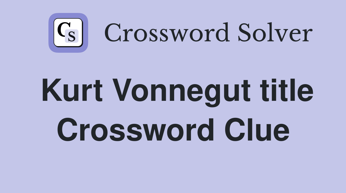 Kurt Vonnegut title Crossword Clue