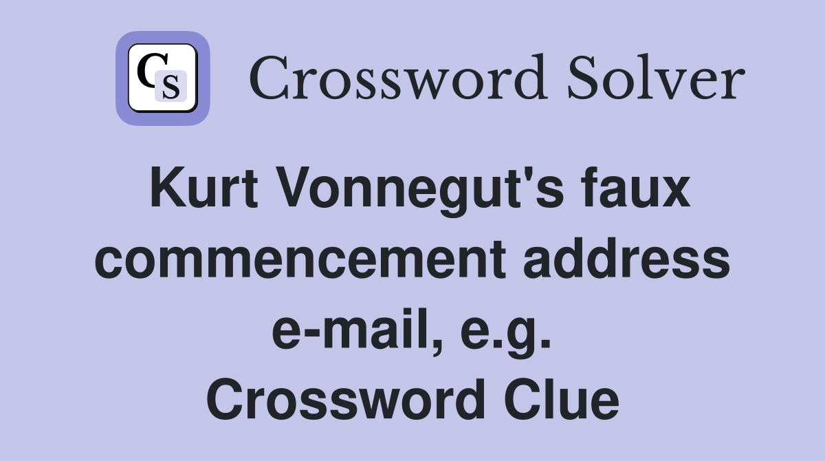 Kurt Vonnegut's faux commencement address e-mail, e.g. Crossword Clue