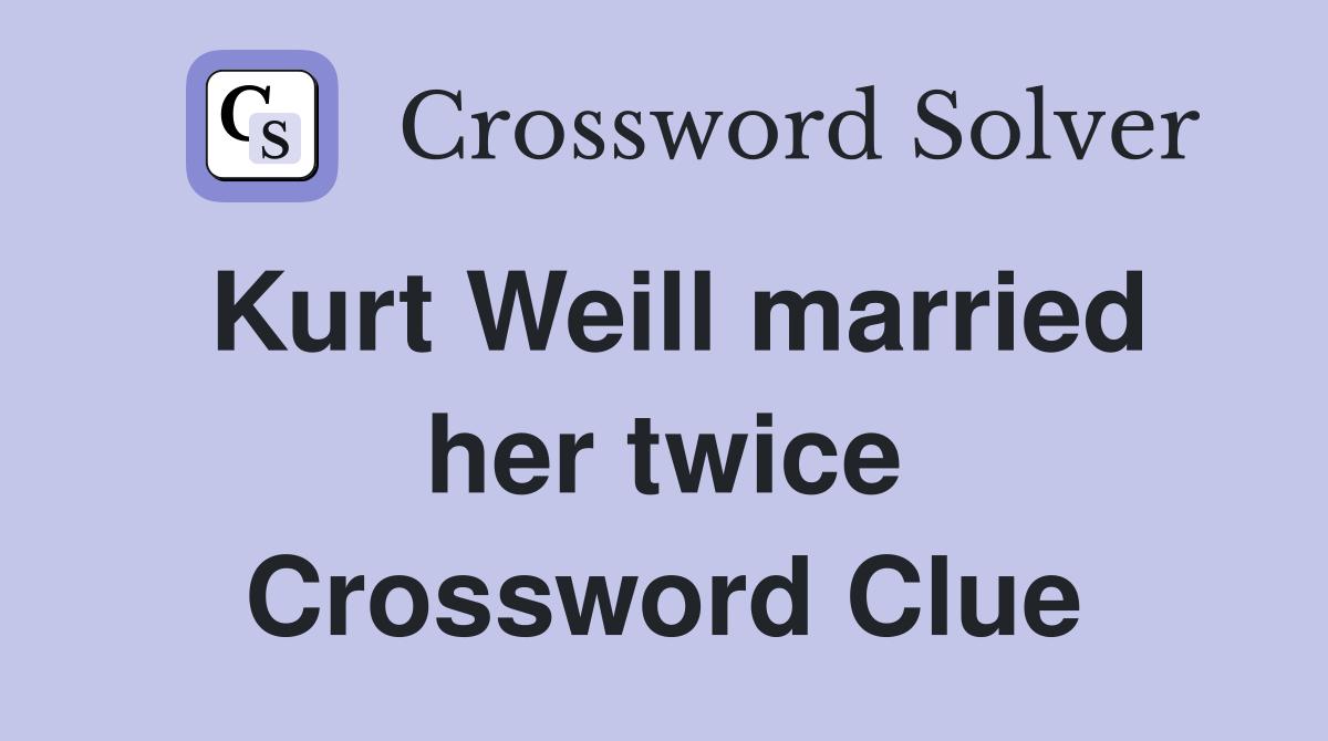 Kurt Weill married her twice Crossword Clue