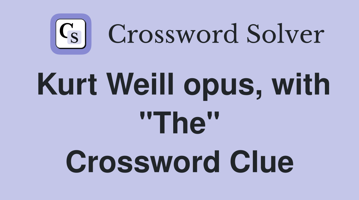 Kurt Weill opus, with "The" Crossword Clue