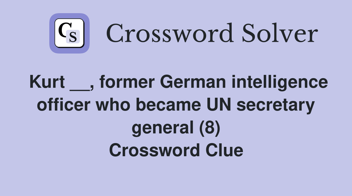 Kurt __, former German intelligence officer who became UN secretary general (8) Crossword Clue