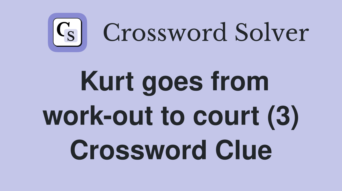 Kurt goes from work-out to court (3) Crossword Clue