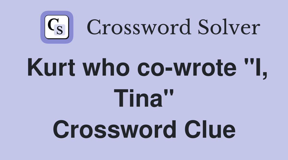 Kurt who co-wrote "I, Tina" Crossword Clue