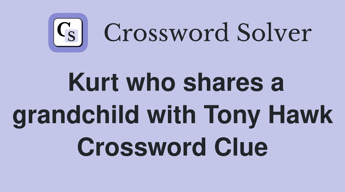 Kurt who shares a grandchild with Tony Hawk Crossword Clue