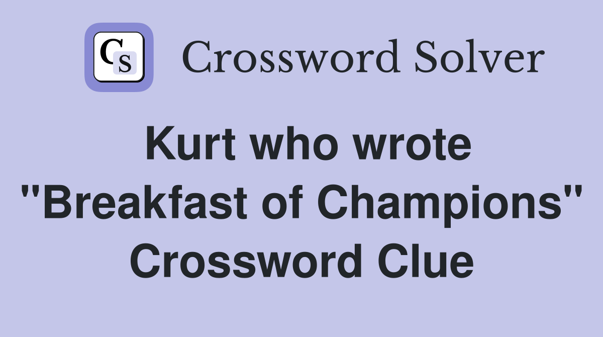 Kurt who wrote "Breakfast of Champions" Crossword Clue