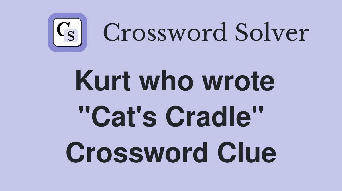 Kurt who wrote ''Cat's Cradle'' Crossword Clue