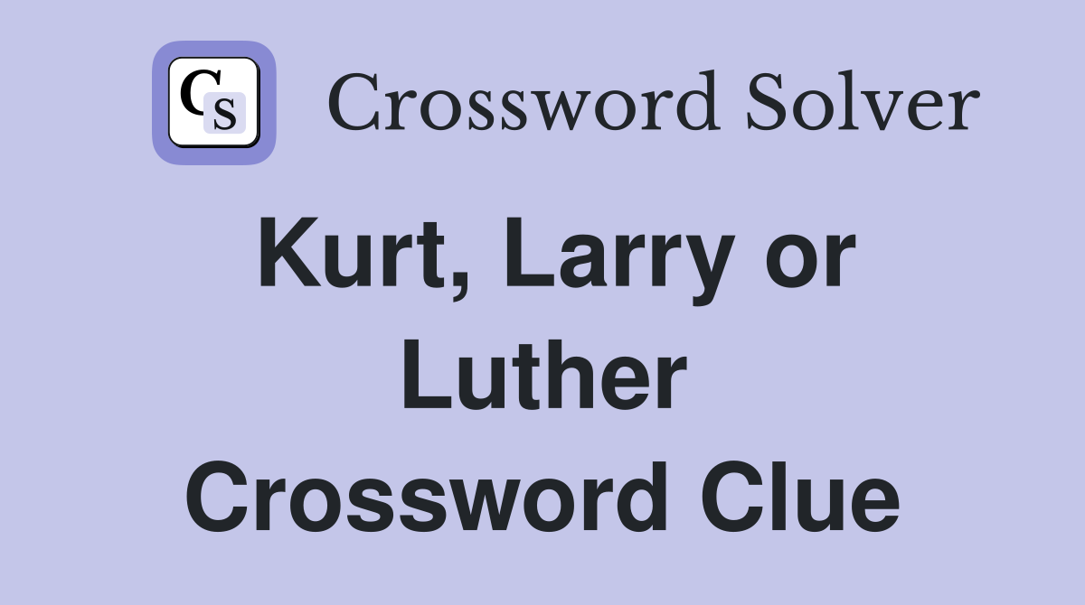 Kurt, Larry or Luther Crossword Clue