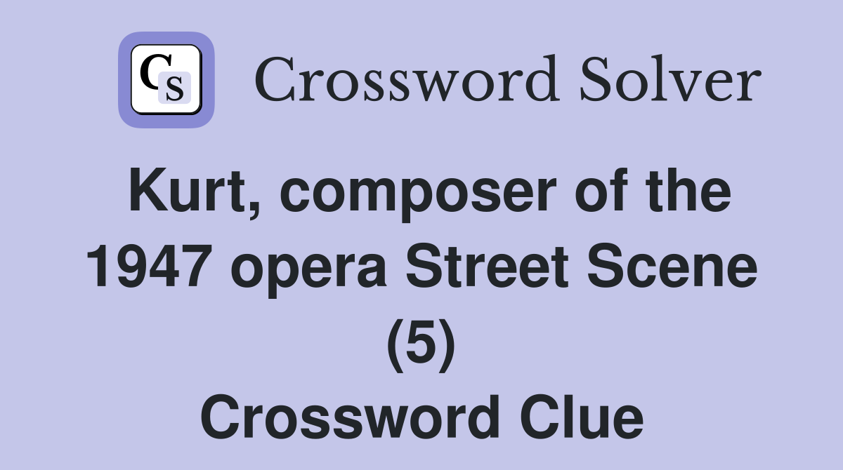 Kurt, composer of the 1947 opera Street Scene (5) Crossword Clue