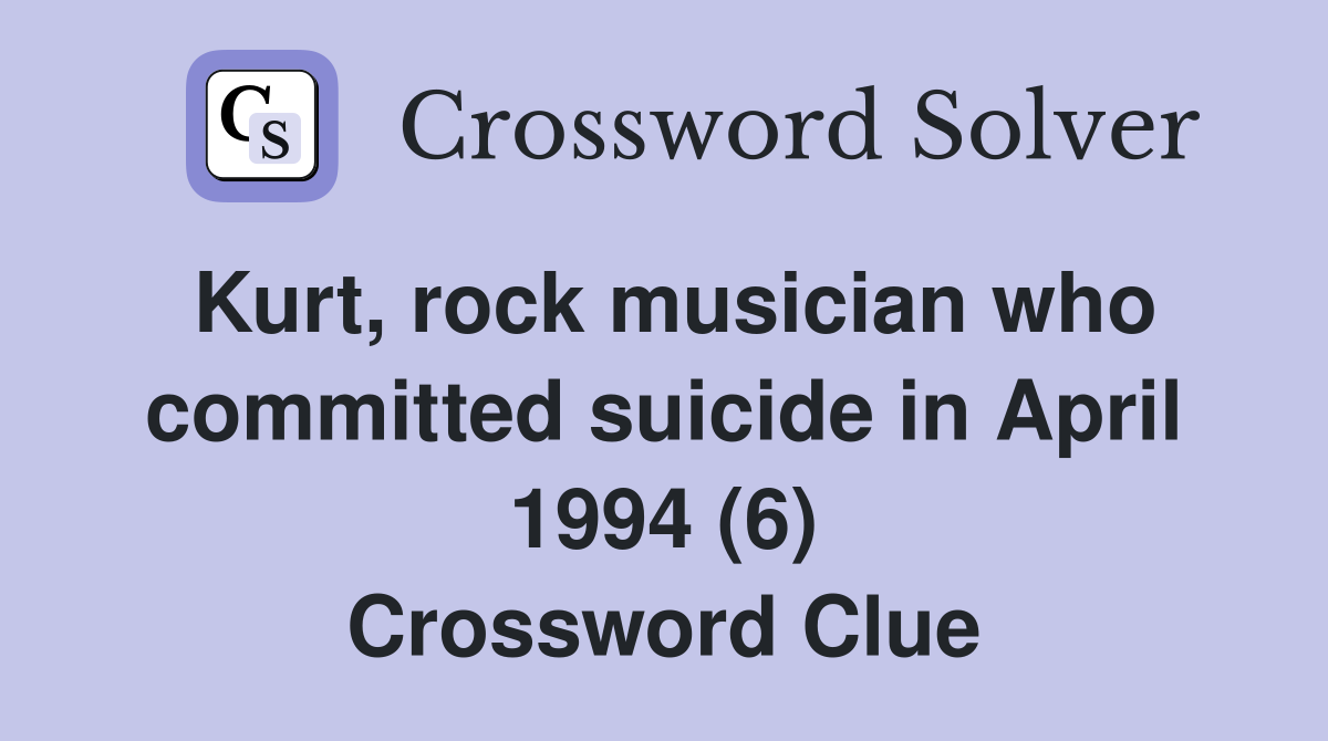 Kurt, rock musician who committed suicide in April 1994 (6) Crossword Clue