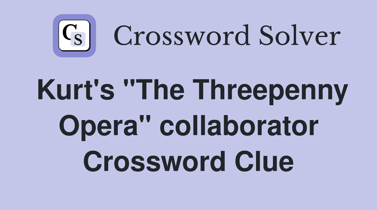 Kurt's "The Threepenny Opera" collaborator Crossword Clue