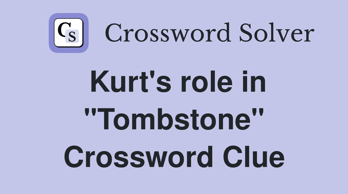 Kurt's role in "Tombstone" Crossword Clue