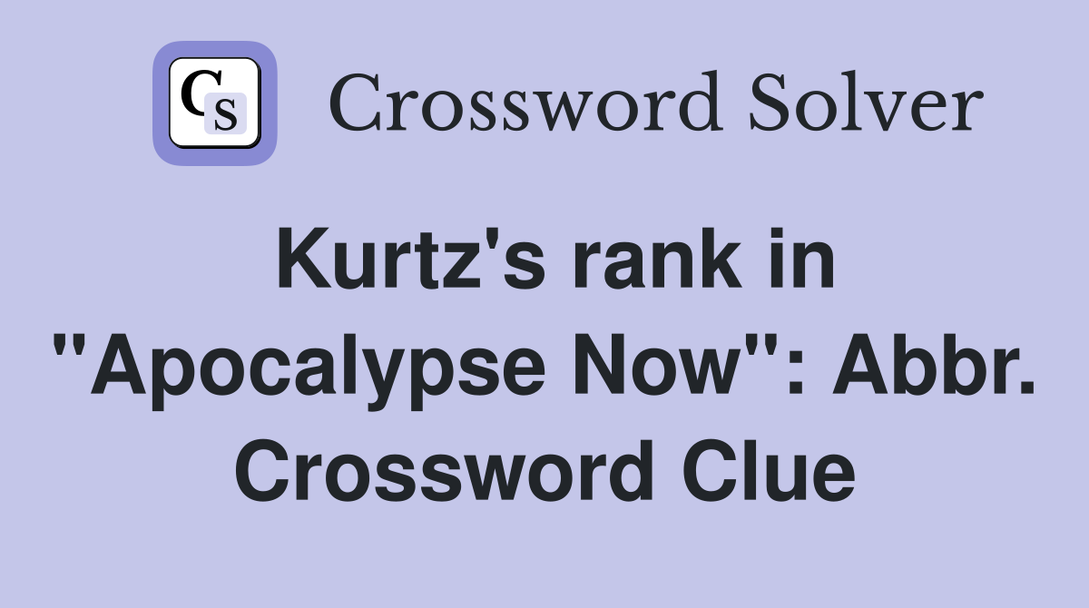 Kurtz's rank in "Apocalypse Now": Abbr. Crossword Clue