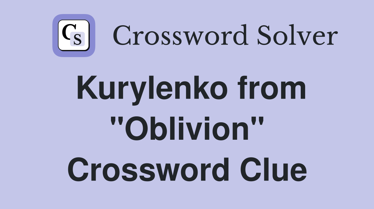 Kurylenko from "Oblivion" Crossword Clue