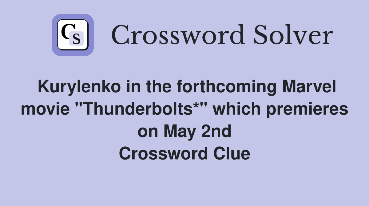 Kurylenko in the forthcoming Marvel movie "Thunderbolts*" which premieres on May 2nd Crossword Clue