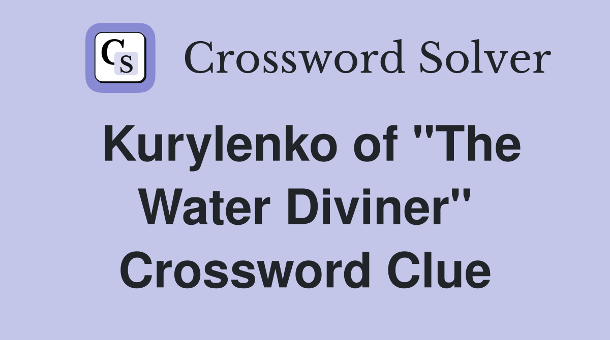 Kurylenko of "The Water Diviner" Crossword Clue