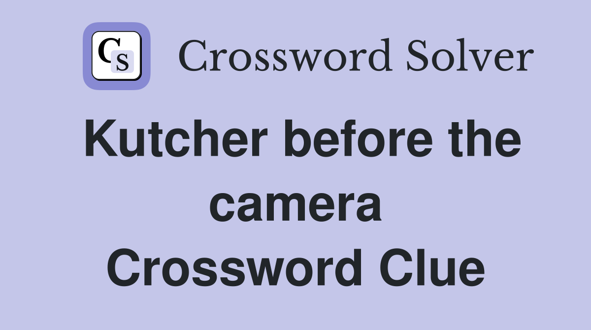 Kutcher before the camera Crossword Clue