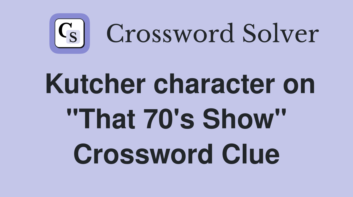 Kutcher character on "That 70's Show" Crossword Clue