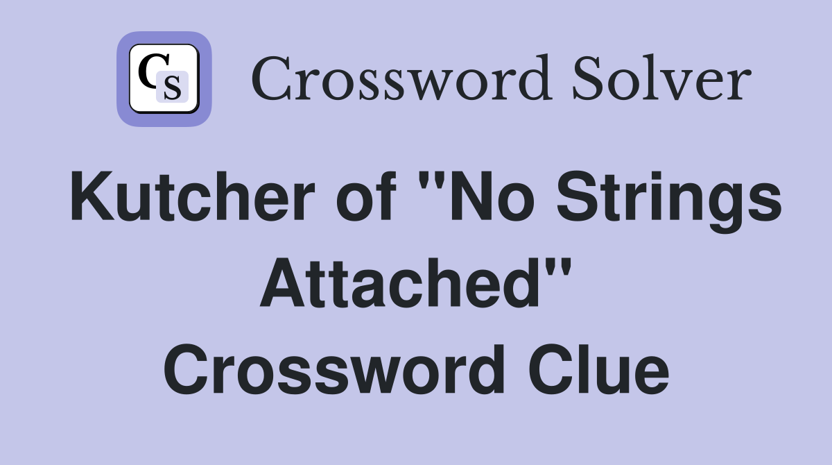 Kutcher of "No Strings Attached" Crossword Clue