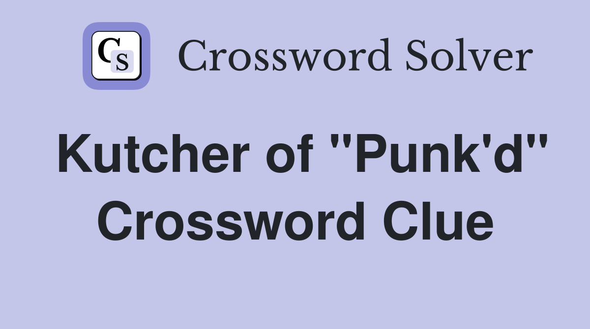 Kutcher of "Punk'd" Crossword Clue